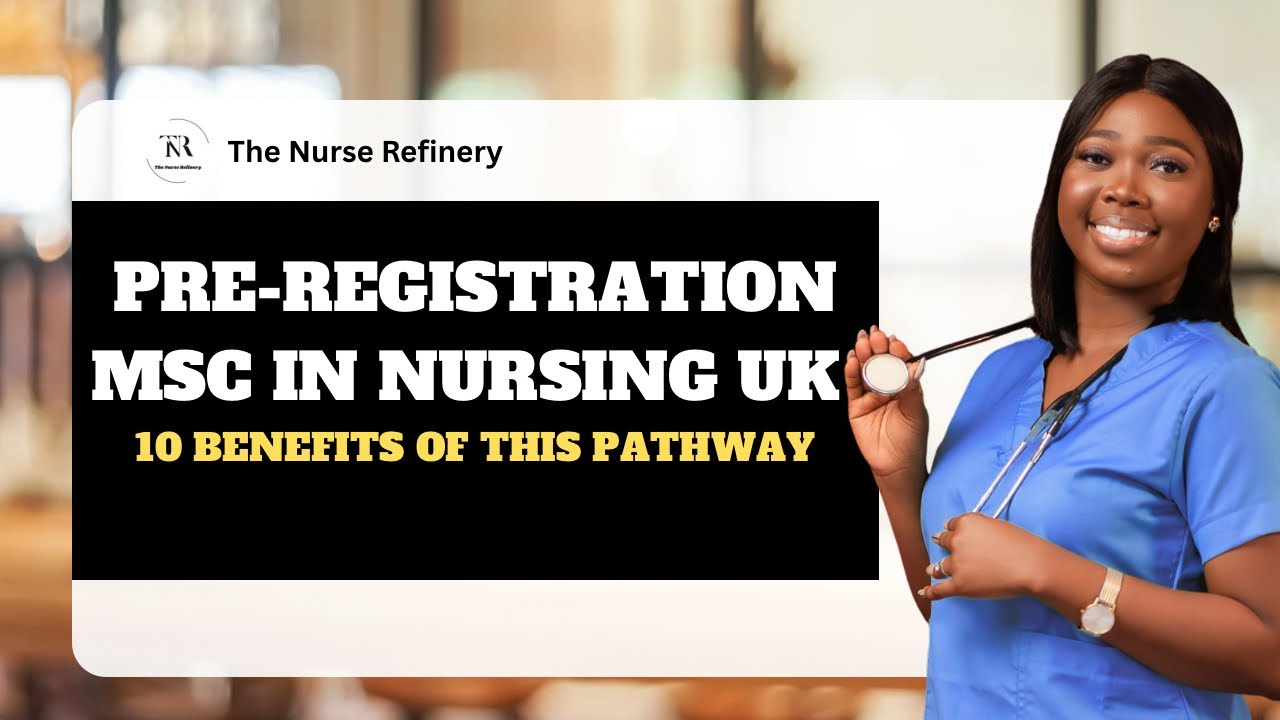 UK Pre-Registration MSc Nursing, Benefits and what to expect.