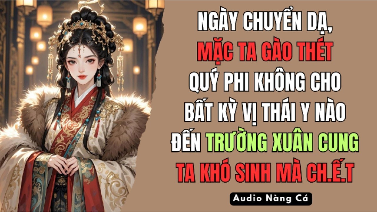 (FULL) NGÀY CHUYỂN DẠ, MẶC TA GÀO THÉT, QUÝ PHI KHÔNG CHO BẤT KỲ VỊ THÁI Y NÀO ĐẾN TRƯỜNG XUÂN...
