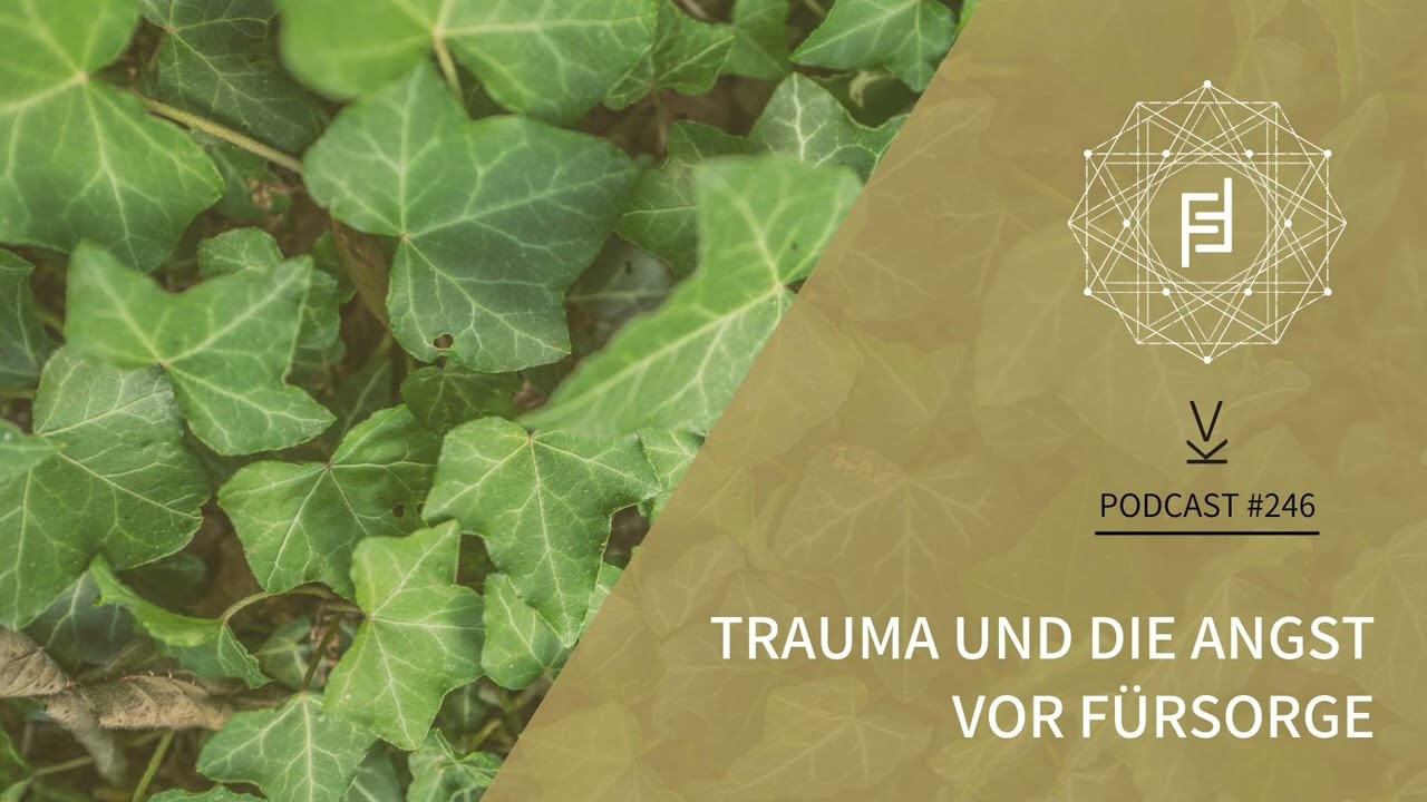 Trauma und die Angst vor F&uuml;rsorge // Podcast #246
