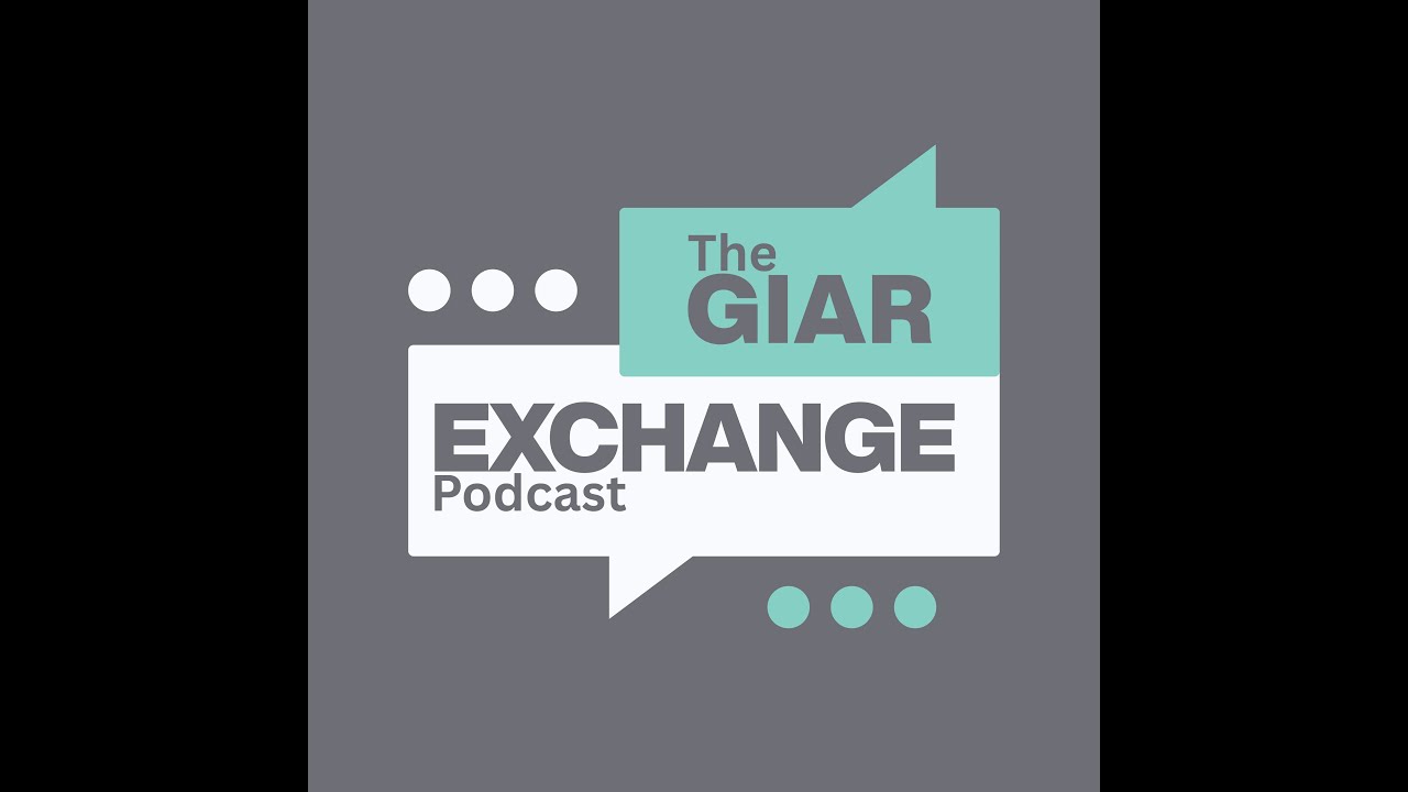 The GIAR Exchange Podcast | Episode 1: Looking Back and Looking Ahead