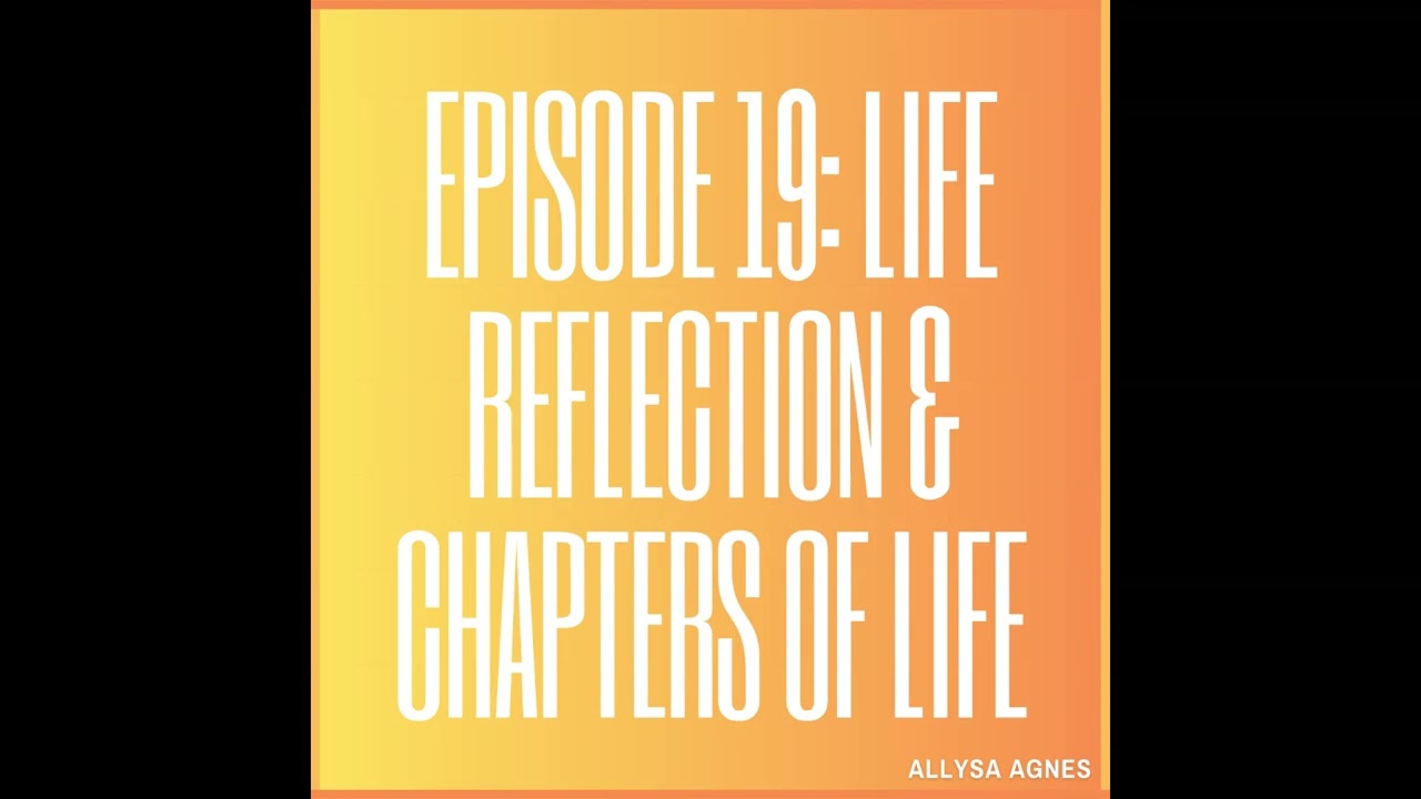 Episode 19: Life Reflection & Chapters of Life (Podcast)