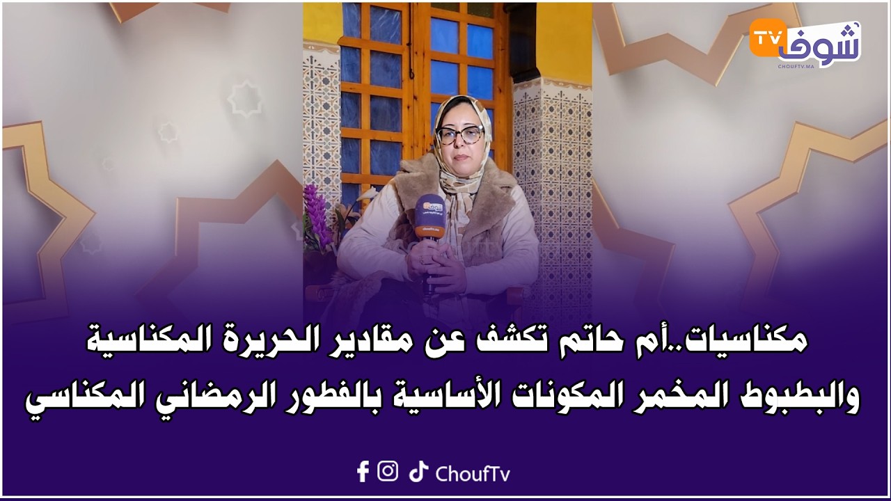 أم حاتم تكشف عن مقادير الحريرة المكناسية والبطبوط المخمر المكونات الأساسية بالفطور الرمضاني المكناسي