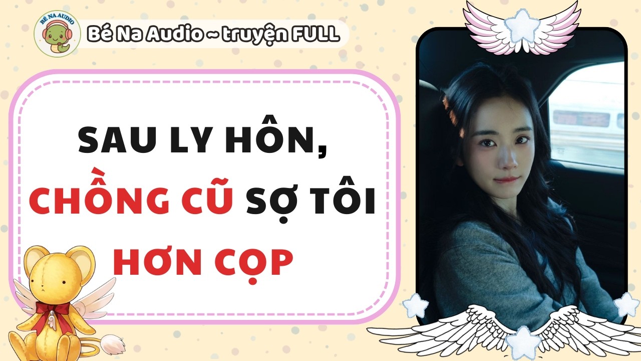 |Audio Game| SAU LY HÔN CHỒNG CŨ SỢ TÔI HƠN CỌP |Bé Na Audio