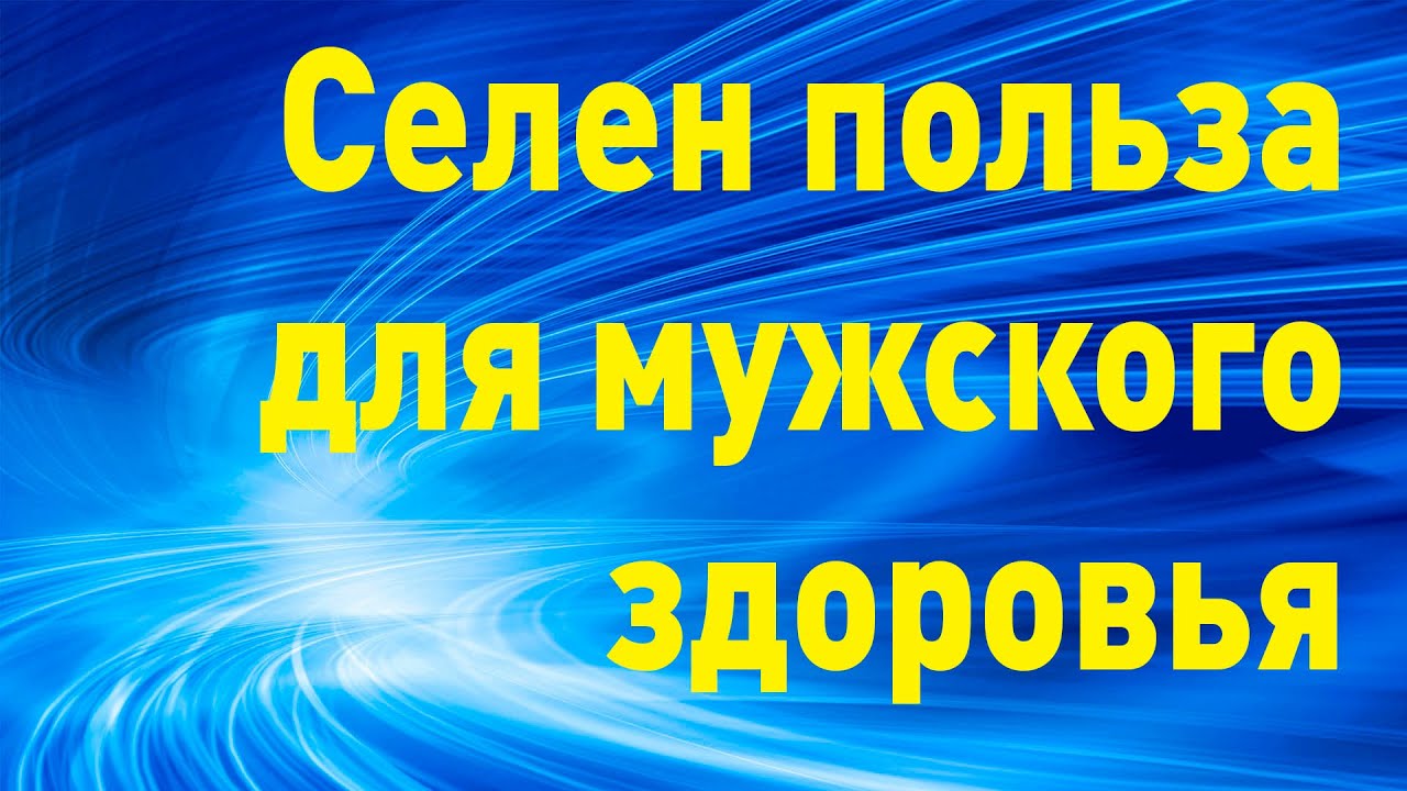 Селен для мужского здоровья. Польза селена.