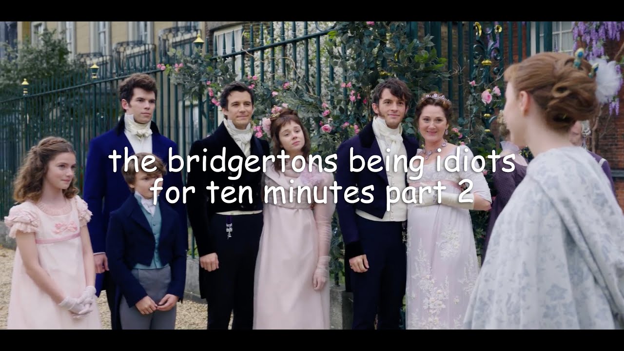 the bridgertons being idiots for ten minutes part 2