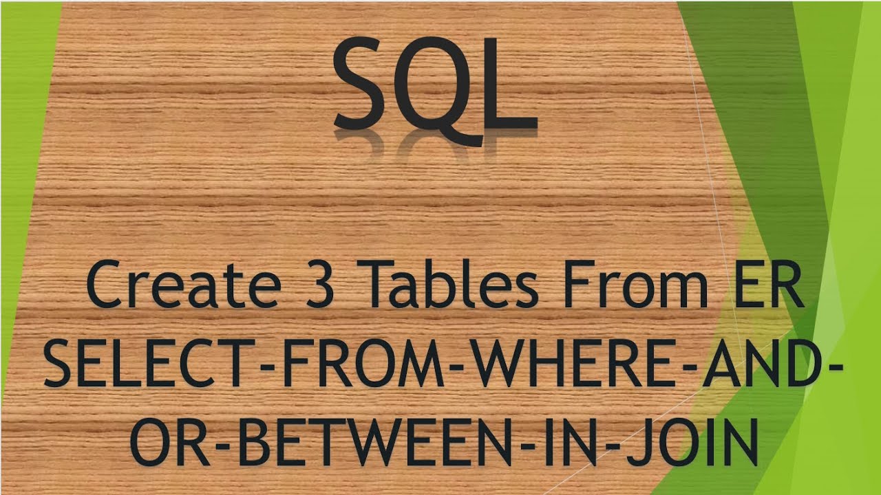 9 Create 3 table with ER: Run SELECT FROM WHERE AND OR BETWEEN IN JOIN queries