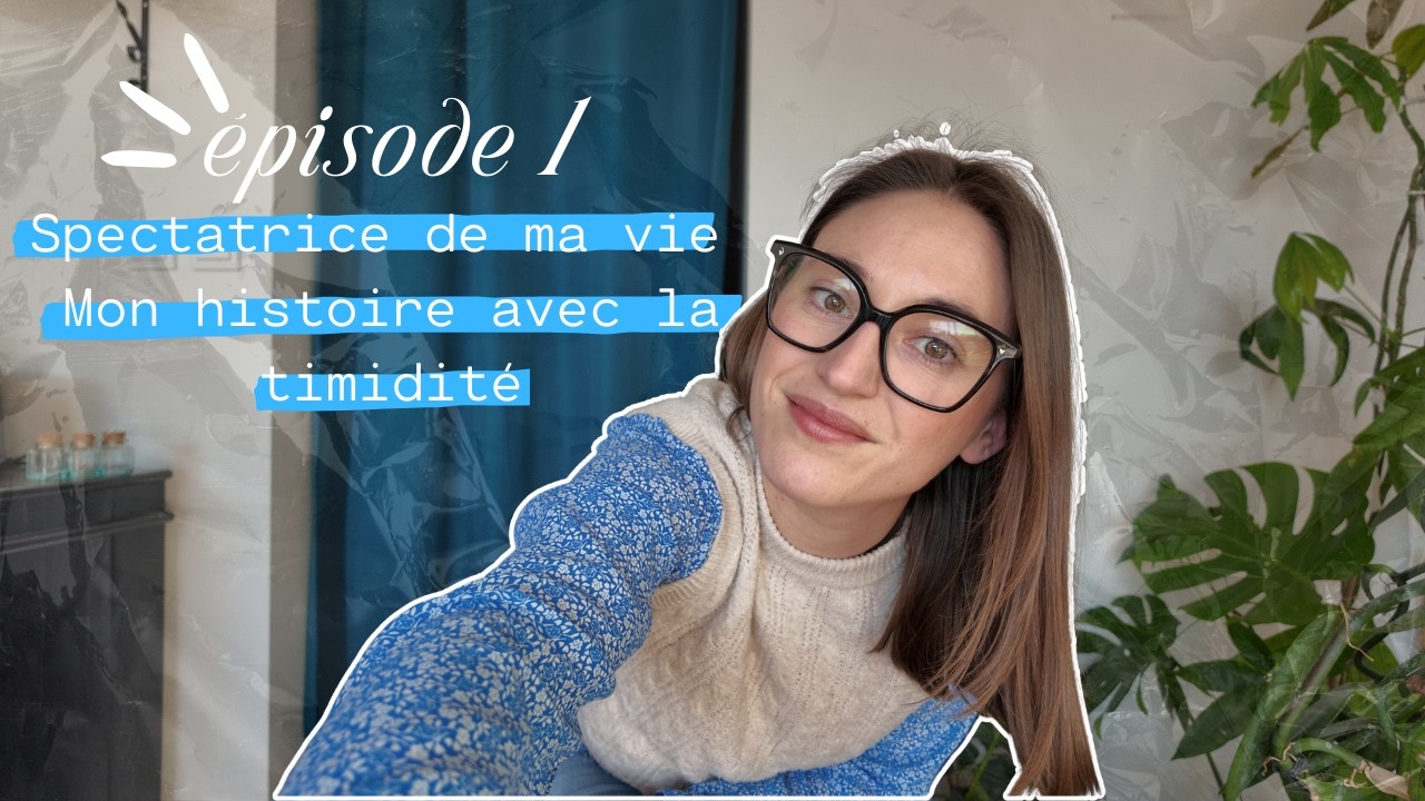 Episode 1 : Spectatrice de ma vie - Mon histoire avec la timidité
