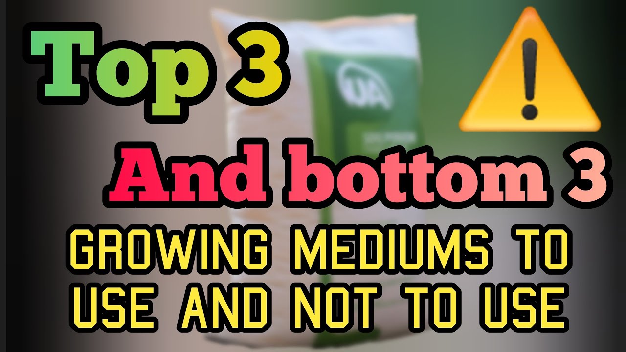 Top 3 Best and the Worst bottom 3 Growing Mediums to use,#FC4800