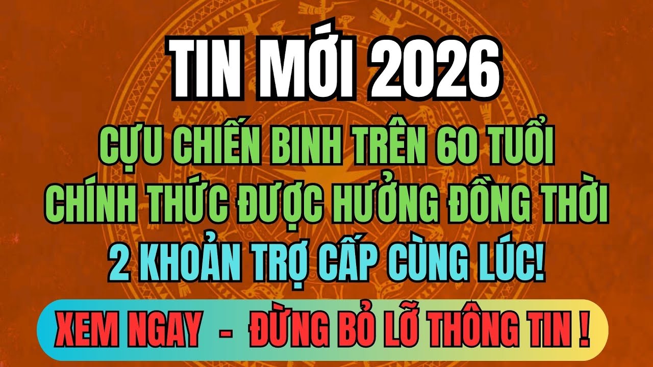 TIN MỚI 2026: Cựu Chiến Binh Trên 60 Tuổi Chính Thức Được Hưởng Đồng Thời 2 Khoản Trợ Cấp!
