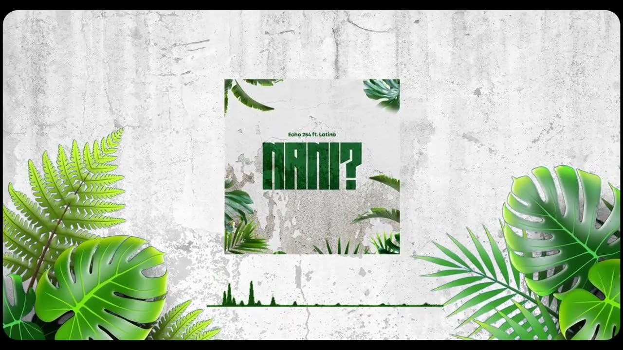 Echo 254 - Nani - Ft - Latinoh (Official Audio) 