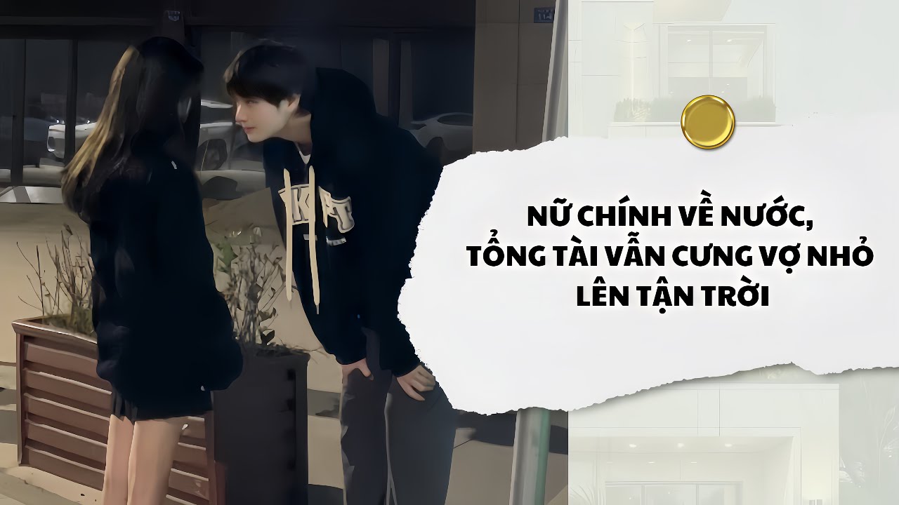 [Audio] Nữ Chính Về Nước, Tổng Tài Vẫn Cưng Vợ Nhỏ Lên Tận Trời | Mắc Cỡ Audio 
