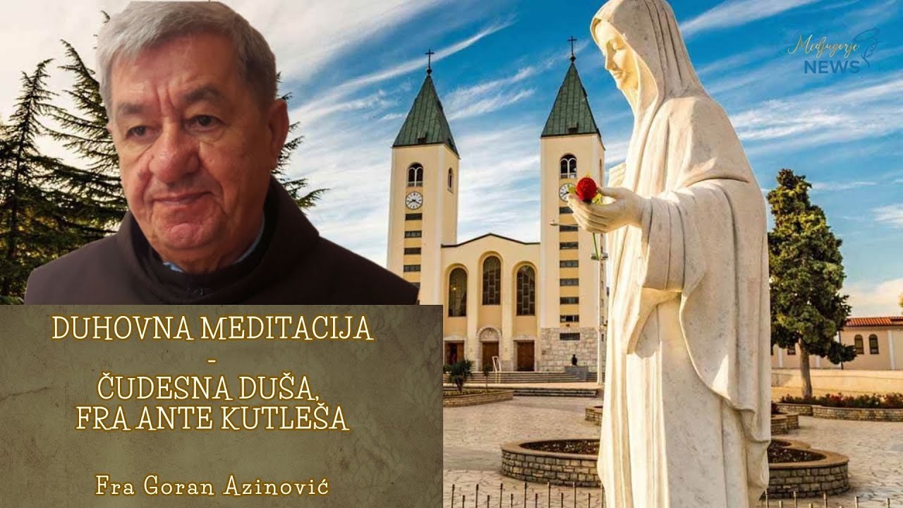 Čudesna duša, fra Ante Kutleša - Fra Goran Azinović - Duhovna meditacija 165.
