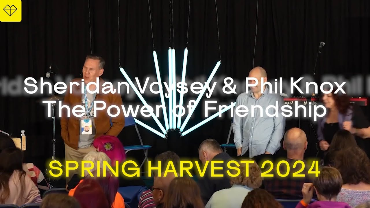 Sheridan Voysey & Phil Knox: The Power of Friendship | Legendary Talk from My Spring Harvest