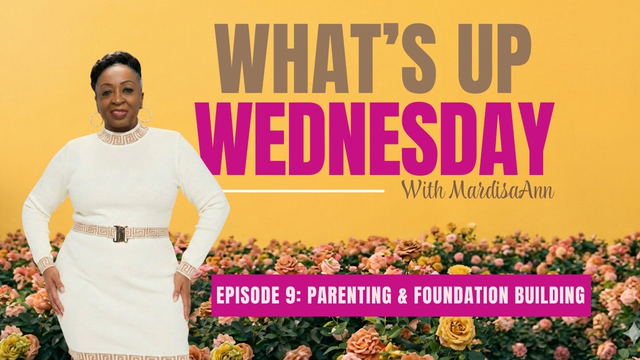 What's up Wednesday Episode 9: Parenting & Foundation Building