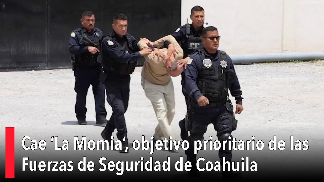 Cae ‘La Momia’, objetivo prioritario de las Fuerzas de Seguridad de Coahuila