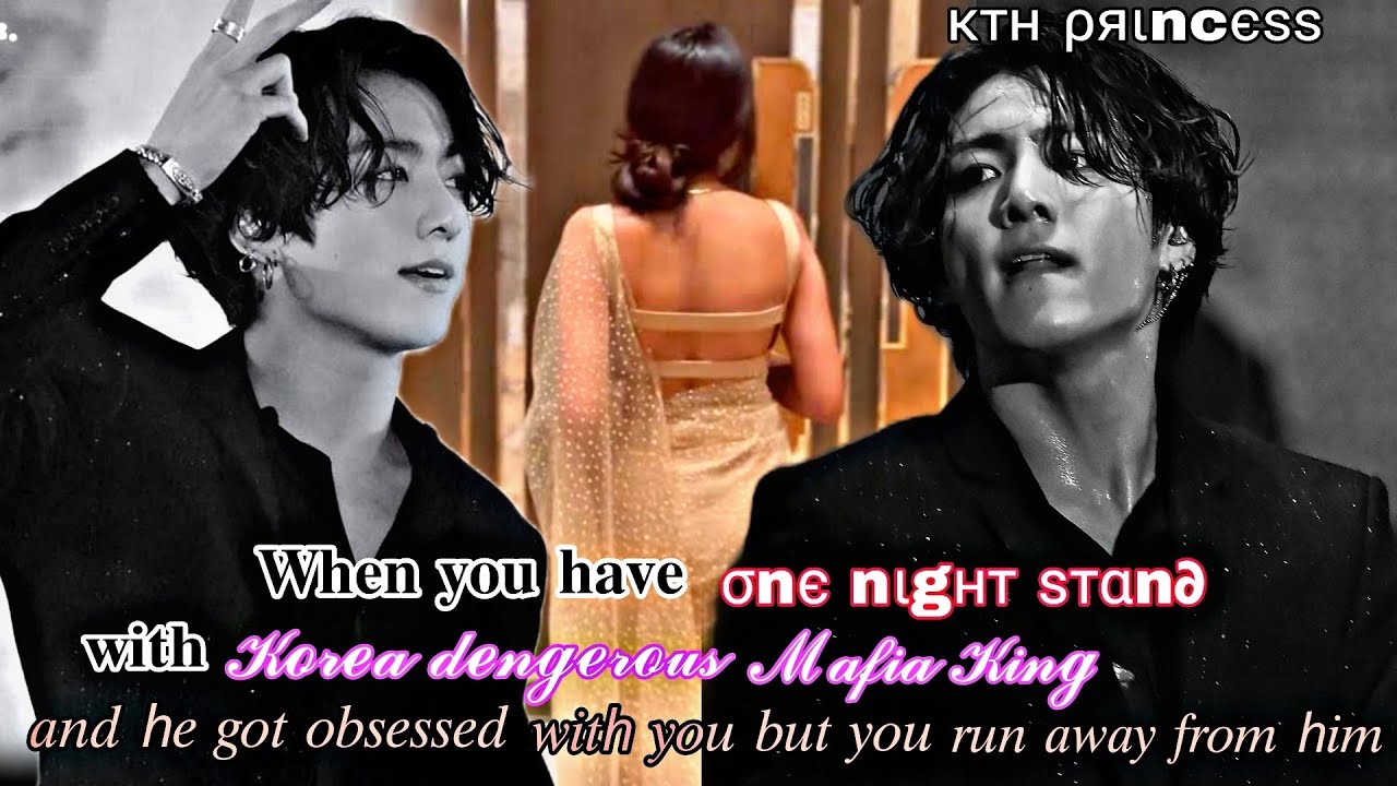 When you have one night stand with the Korean dangerous Mafia king later he gets obsessed with you
