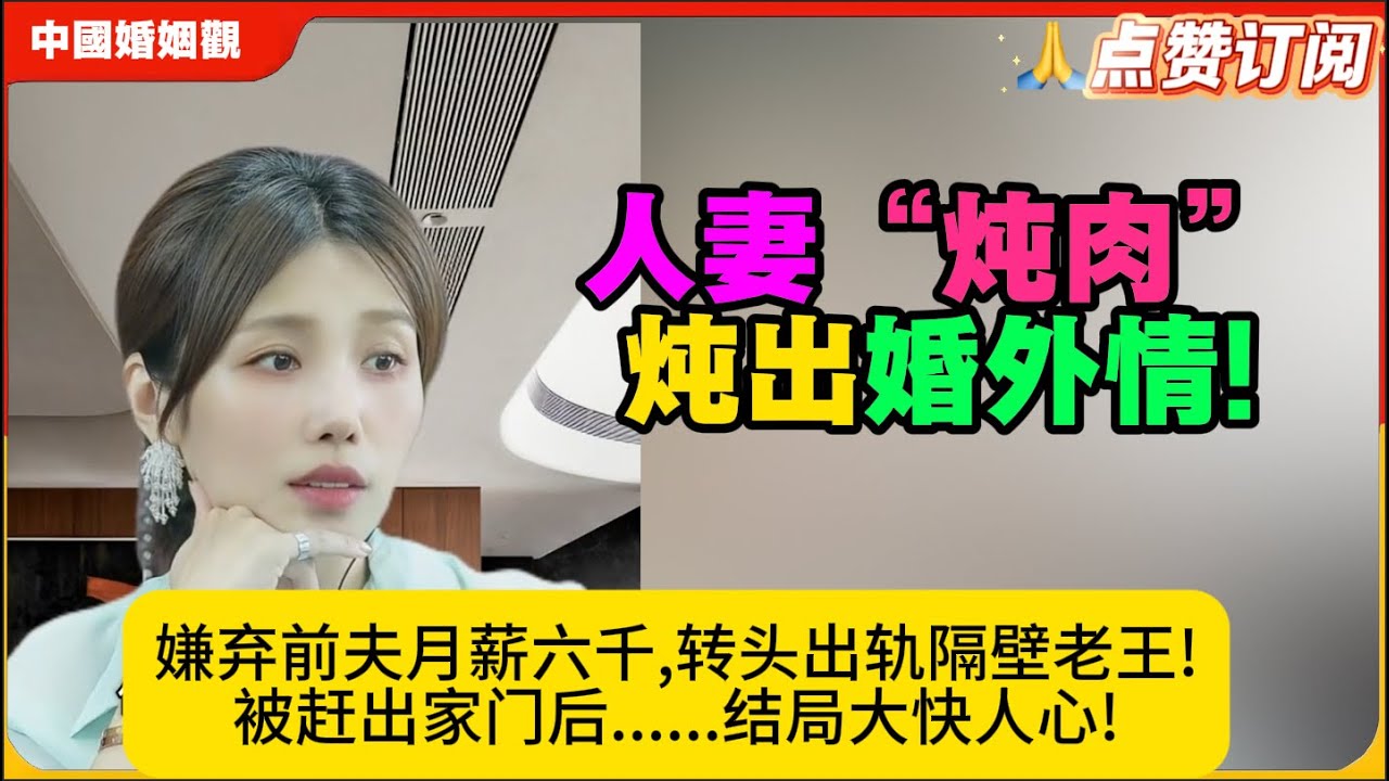 人妻“炖肉”炖出婚外情!嫌弃前夫月薪六千,转头出轨隔壁老王!被赶出家门后......结局大快人心!米小律中国婚姻观