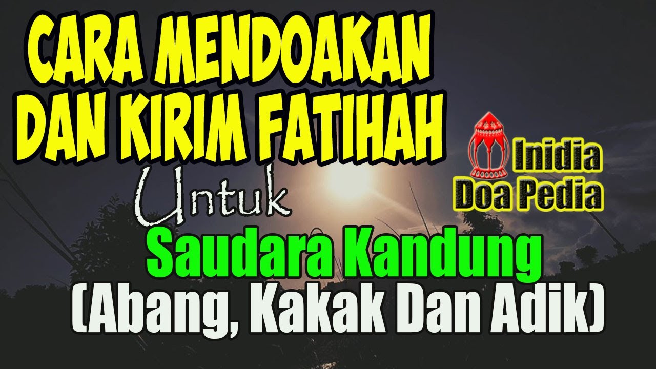 CARA MENDOAKAN DAN KIRIM FATIHAH UNTUK SAUDARA : ABANG, KAKAK DAN ADIK –  Cara Kirim Fatihah