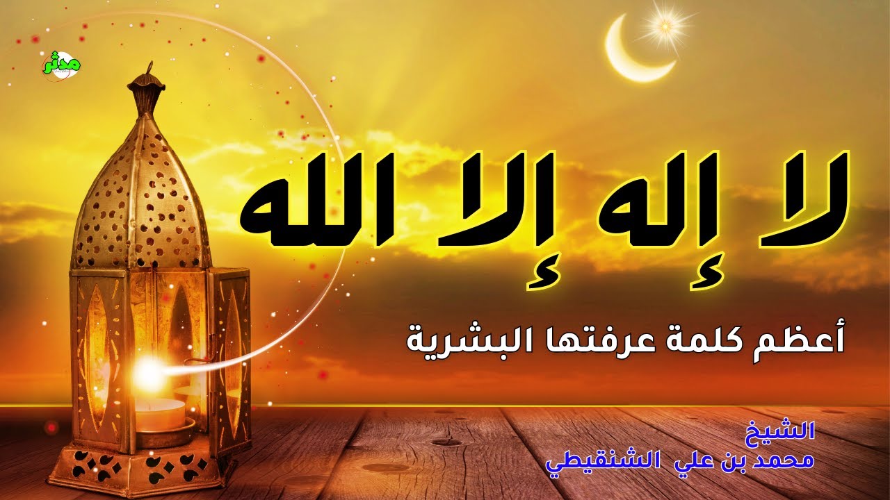 لا إله إلا الله أعظم كلمة عرفتها البشرية معناها وأسرارها الشيخ الشنقيطي