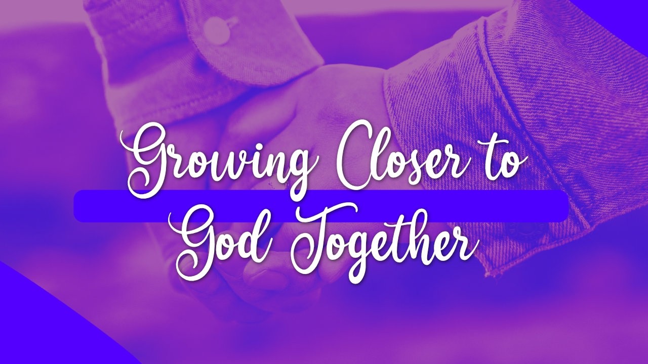 Growing Closer To God Together