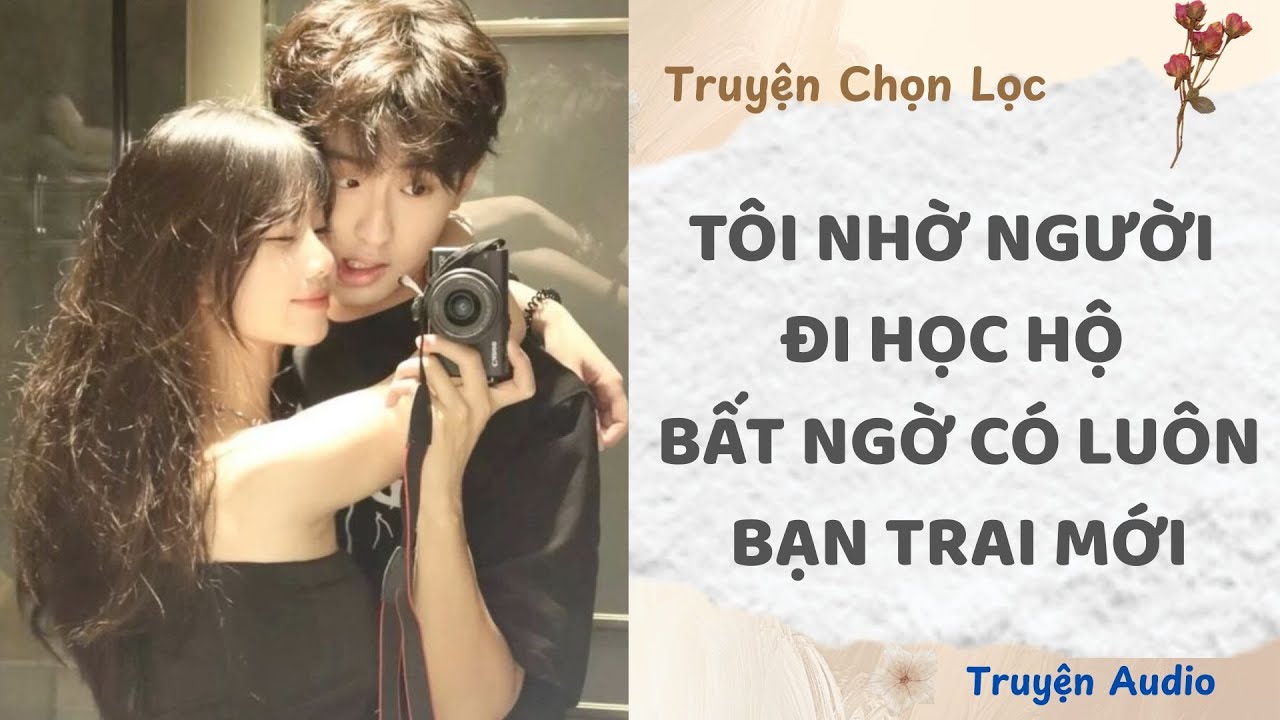 Tôi Nhờ Người Đi Học Hộ, Bất Ngờ Có Luôn Bạn Trai Mới | Truyện Full