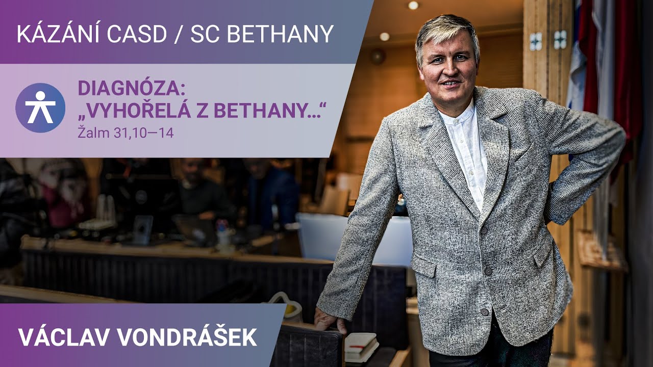 Václav Vondrášek - DIAGNÓZA: „Vyhořelá z Bethany…“ / Kázání v SC Bethany - 23.11.2024