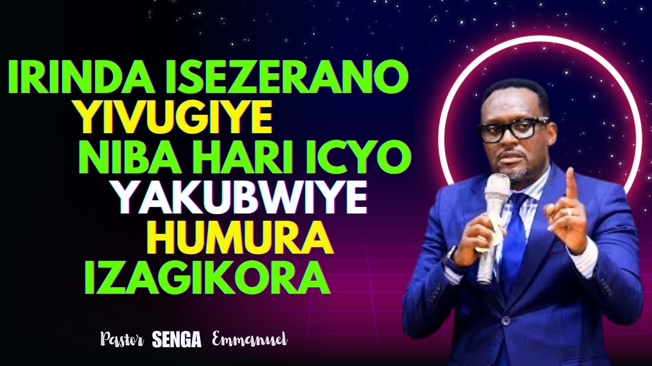 IRINDA ISEZERANO RYAYO YIVUGIYE NIBA HARI ICYO YIVUGIYE HUMURA IZAGIKORA  PASTOR SENGA EMMANUEL