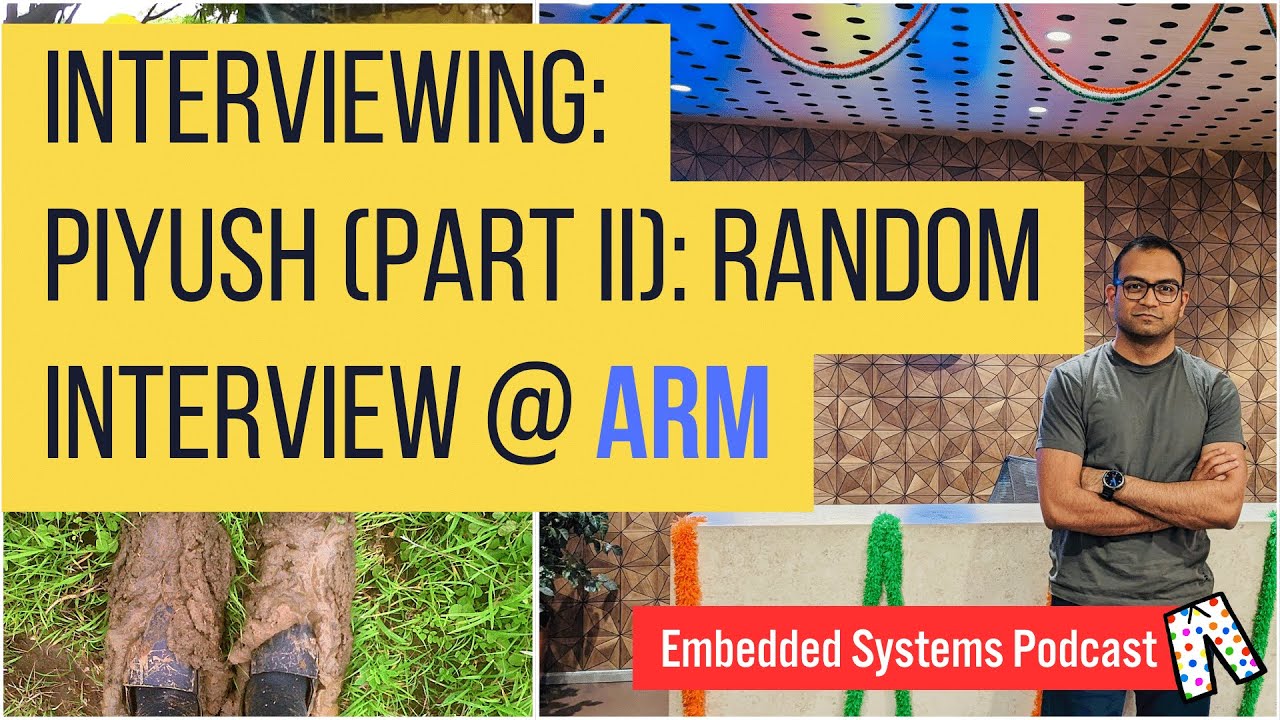 Interviewing: Piyush (Part II): Random interview @ ARM | Embedded systems podcast, in Pyjama
