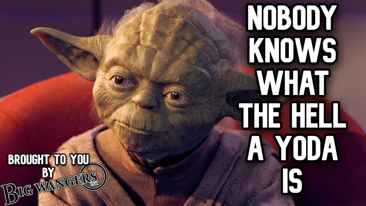 Nobody Knows What The hell Yoda is