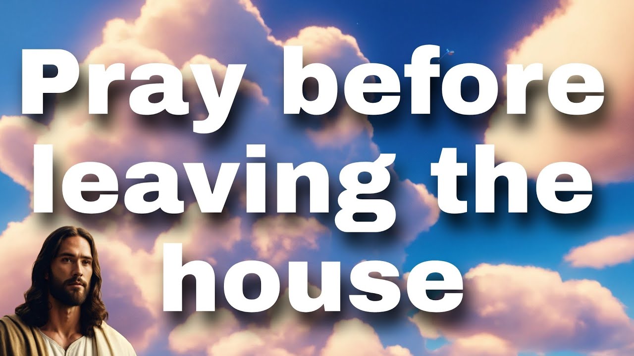 A short prayer to god: Say these words to God before leaving the house.