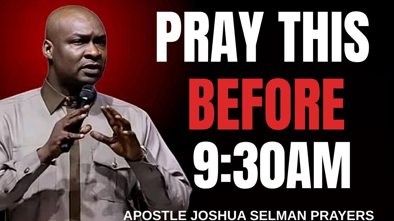 PRAY THIS BEFORE 9:30AM THIS  MORNING _ APOSTLE JOSHUA SELMAN