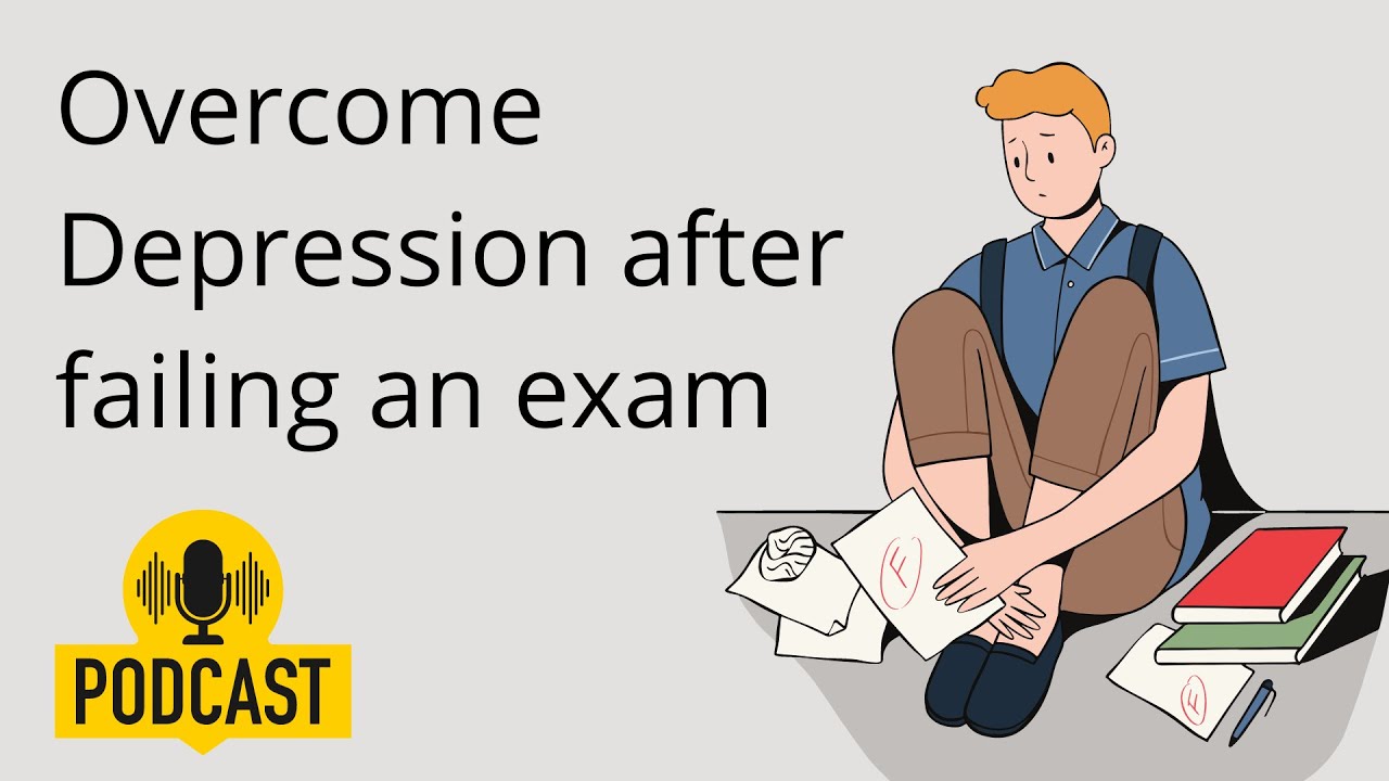 7 tips to overcome depression after failing an exam podcast