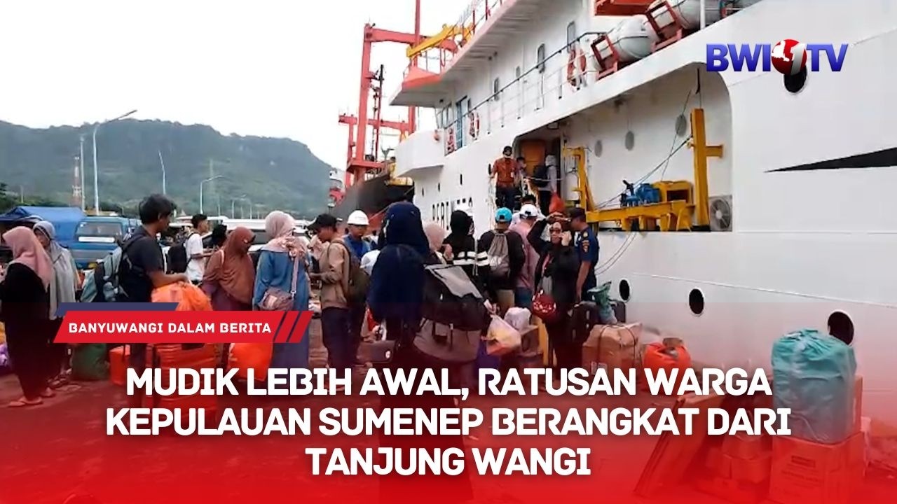 MUDIK LEBIH AWAL, RATUSAN WARGA KEPULAUAN SUMENEP BERANGKAT DARI TANJUNG WANGI