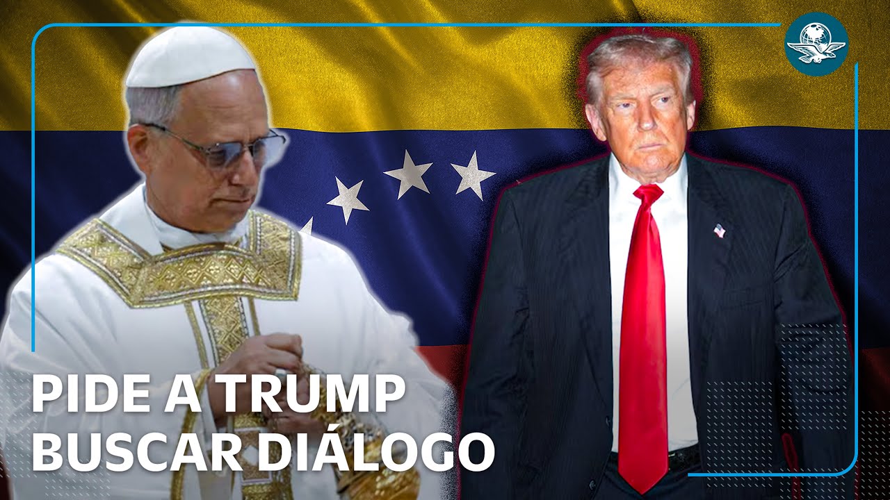 Papa Le&oacute;n XIV pide di&aacute;logo a EU ante posible operaci&oacute;n contra Venezuela