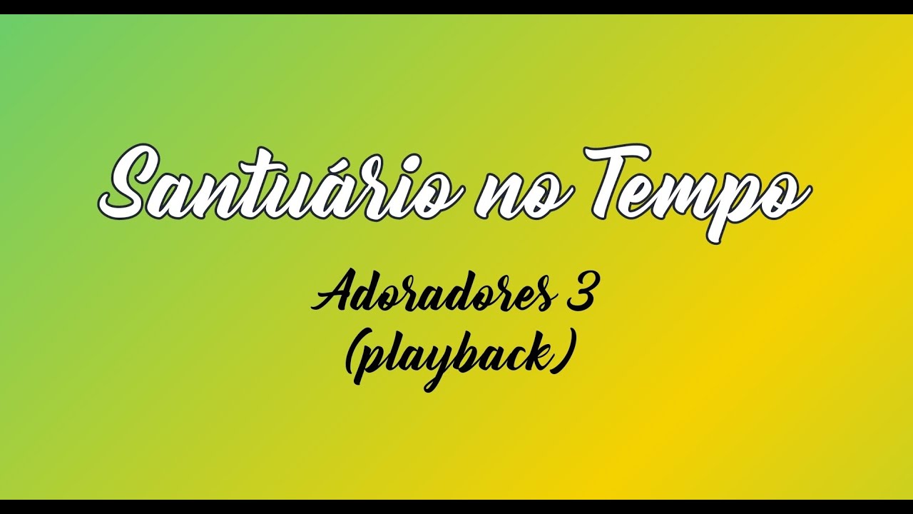 SANTUÁRIO NO TEMPO - Adoradores 3 (Playback com Letra)
