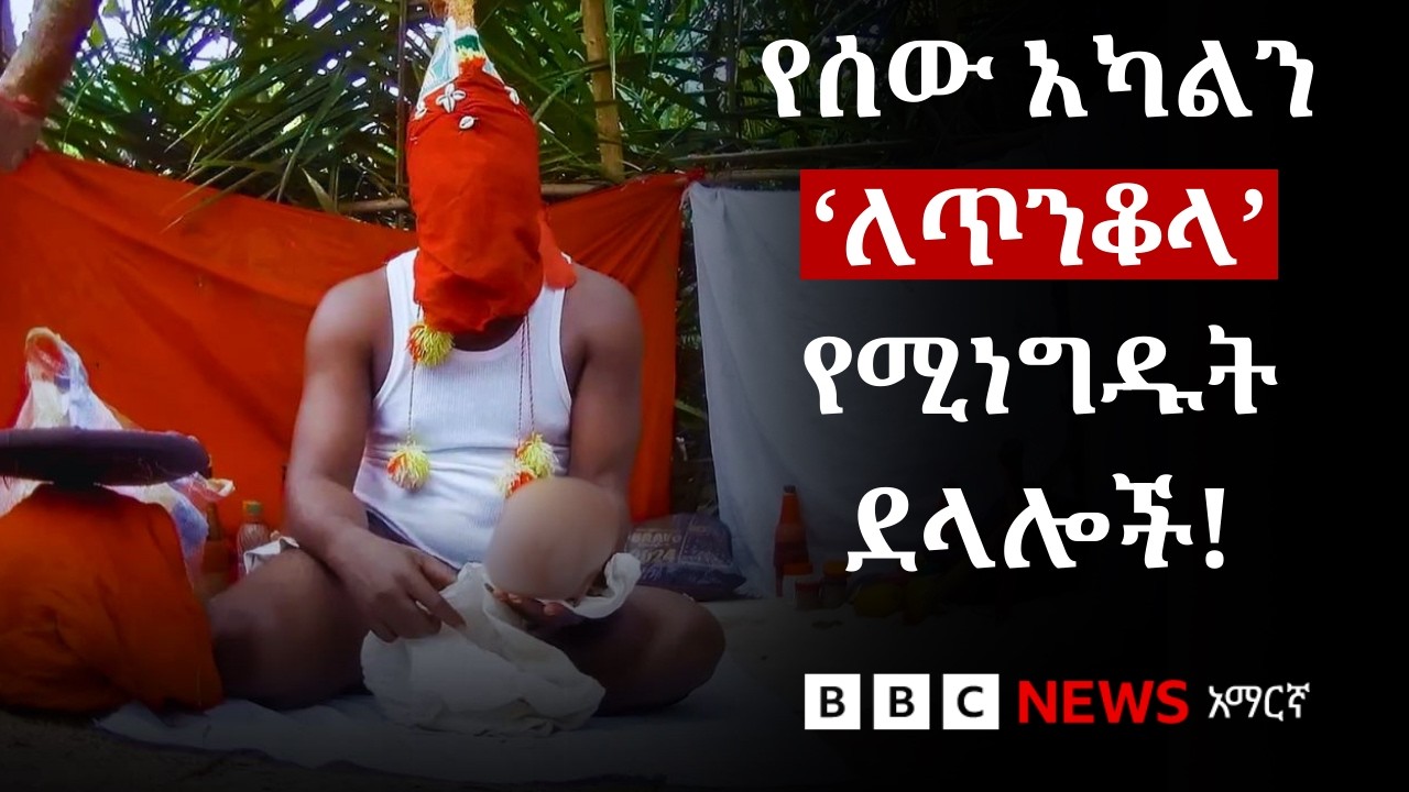 የሰውነት አካል የሚነግዱ ግለሰቦችን ያጋለጠው የቢቢሲ ምርመራ ዘገባ | BBC News አማርኛ
