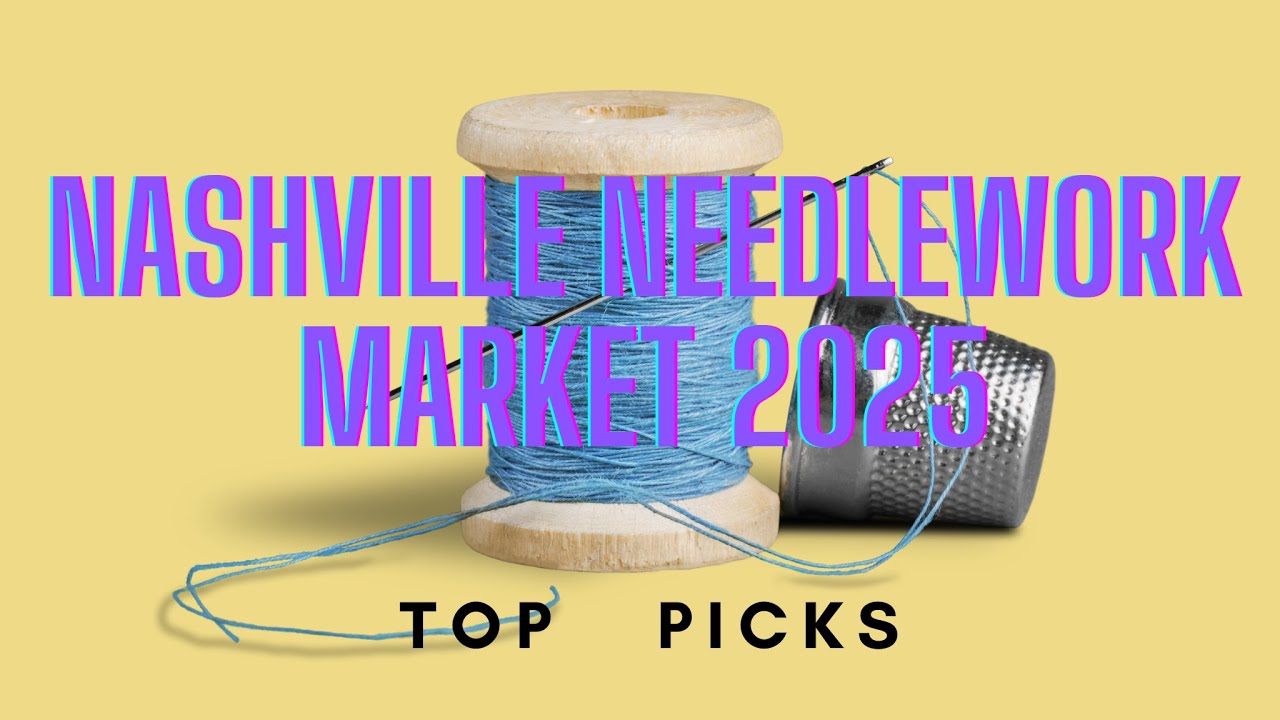 NASHVILLE NEEDLEWORK MARKET 2025 Top Picks