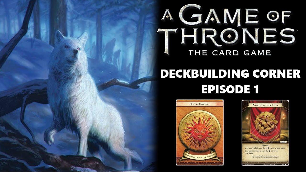 Game of Thrones LCG: Deck Building Corner Episode #1 - Martell/Lanni