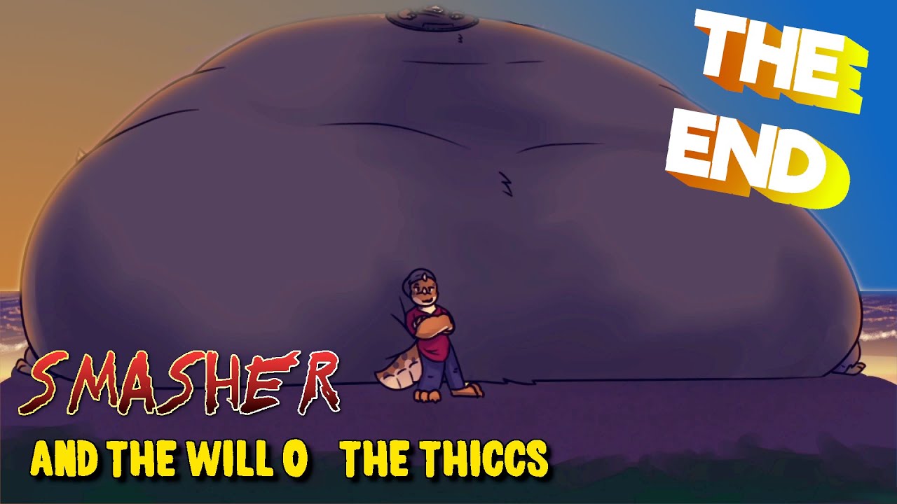 THE END - Smasher and the Will O' the Thiccs