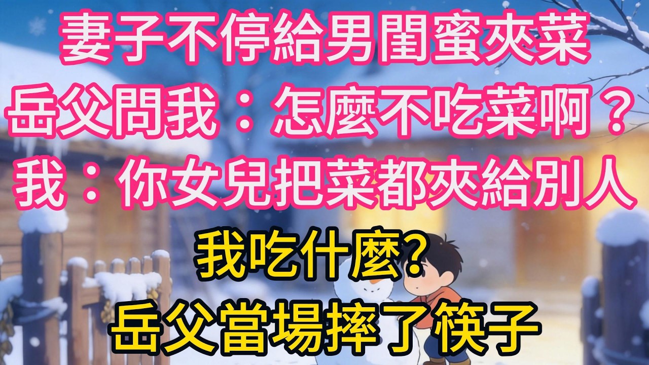 妻子不停給男閨蜜夾菜，岳父問我：怎麼不吃菜啊？我：你女兒把菜都夾給別人了，我吃什麼？岳父當場摔了筷子