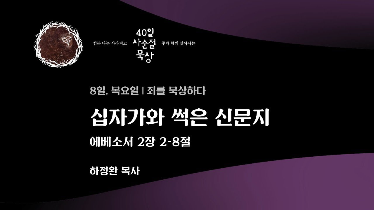 8일. 목요일 | 십자가와 썩은 신문지 - 에베소서 2장 2-8절 | 하정완 목사