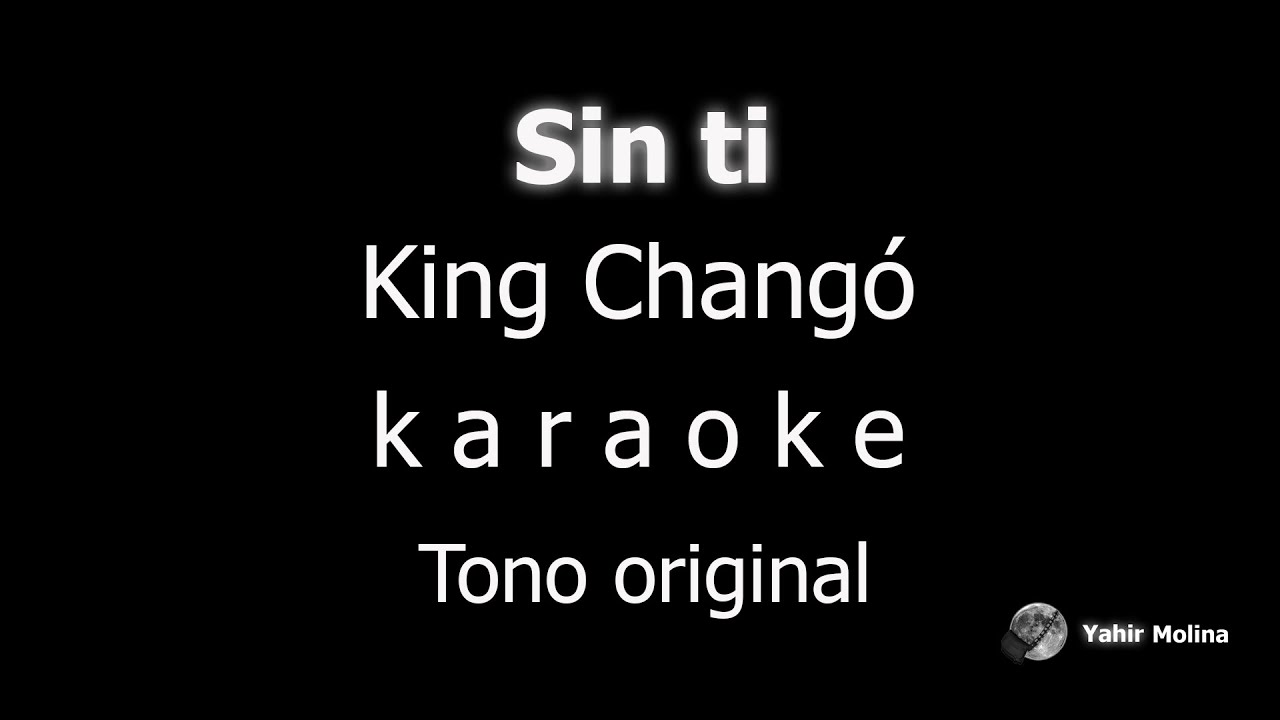 SIN TI - KING CHANGO - KARAOKE (Tono ORIGINAL)