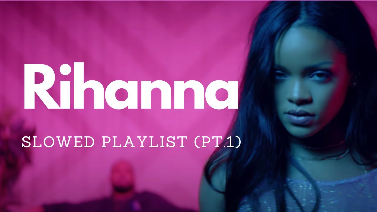 Rihanna slowed songs to vibe to (pt.1)