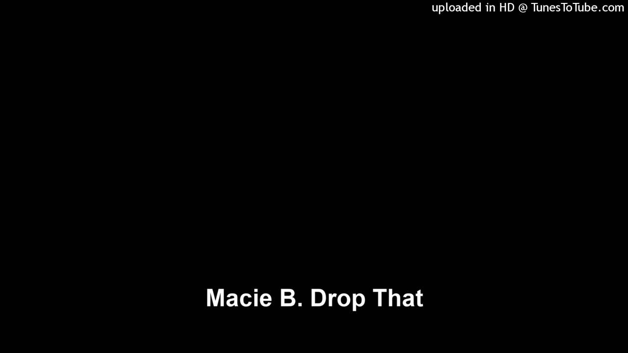 Macie B. Drop That