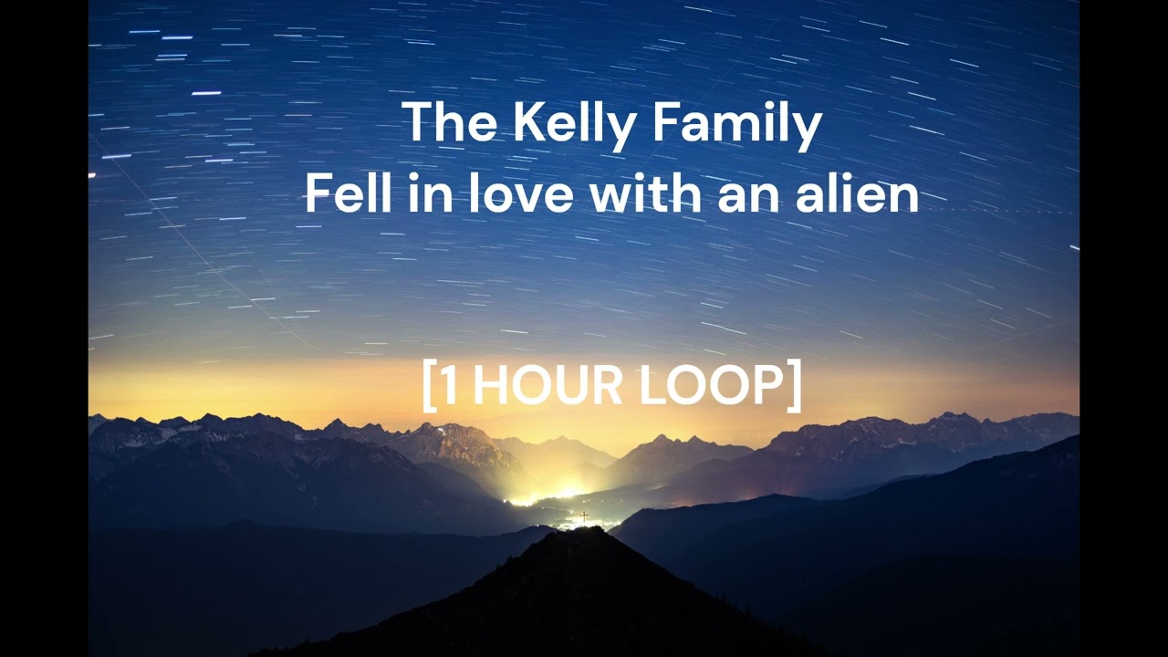 The Kelly Family - Fell in love with an alien [1 HOUR LOOP]