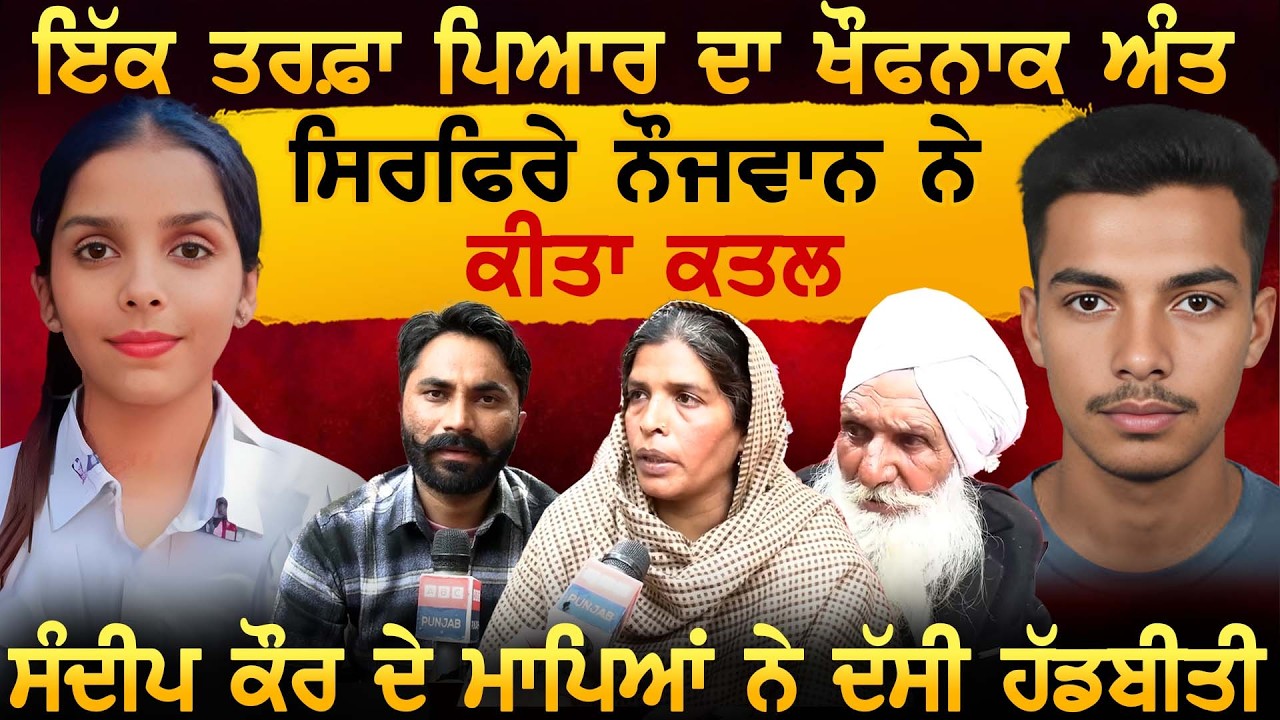 ਇੱਕ ਤਰਫ਼ਾ ਪਿਆਰ ਦਾ ਖੌਫਨਾਕ ਅੰਤ, ਸਿਰਫਿਰੇ ਨੌਜਵਾਨ ਦਾ ਦਰਦਨਾਕ ਕਾਰਨਾਮਾ, Sandeep ਦੇ ਮਾਪਿਆਂ ਨੇ ਦੱਸੀ ਹੱਡਬੀਤੀ