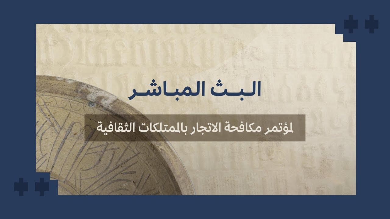 بث مباشر | اليوم الأول من مؤتمر مكافحة الاتجار بالممتلكات الثقافية