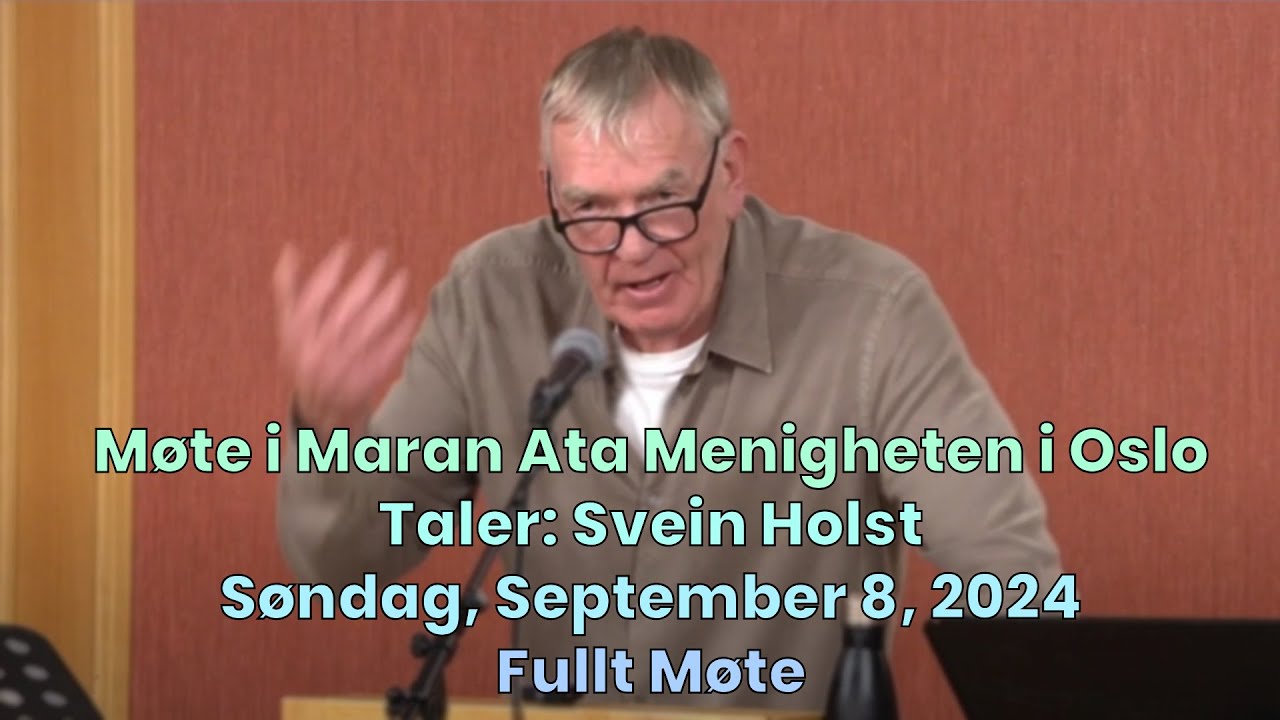 Møte i Maran Ata Menigheten i Oslo - Taler: Svein Holst - Fullt Møte - Søndag, September 8, 2024