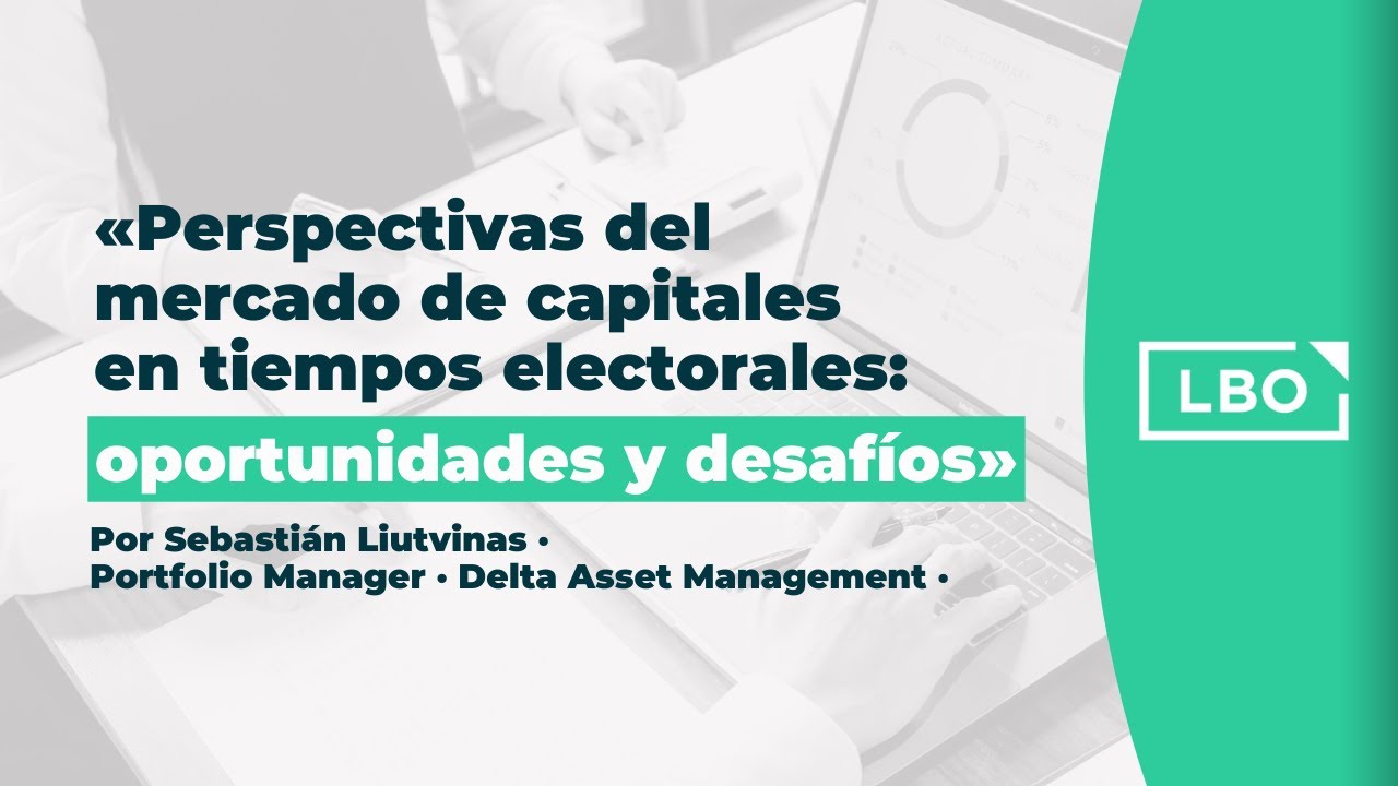 LBO S.A. | Perspectivas del mercado de capitales en tiempos electorales: oportunidades y desafíos 03