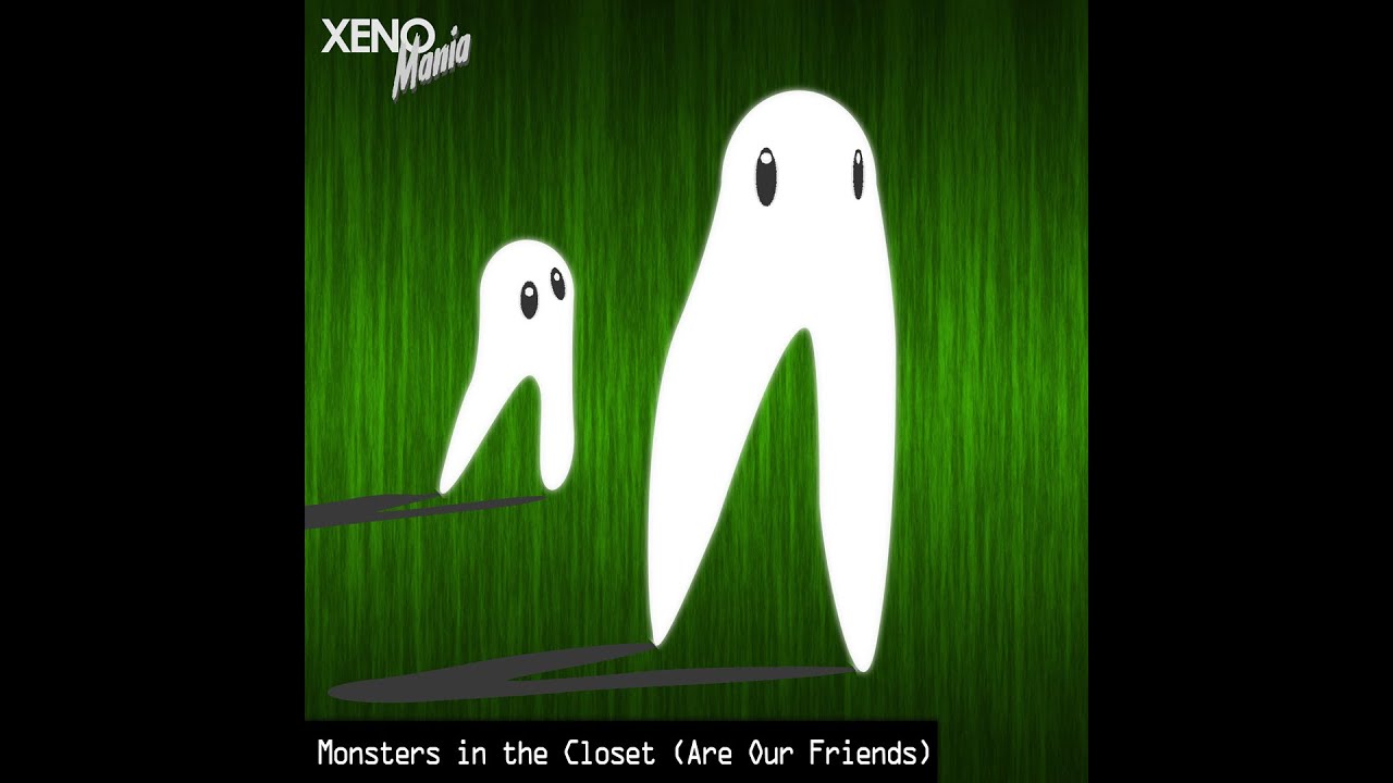 XenoMania - Monsters in the closet (Are Our Friends)